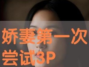 娇妻尝试两根一起进3p视频,娇妻与他人尝试 3P 视频中，同时接纳两根进入