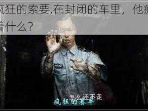 车里疯狂的索要,在封闭的车里，他疯狂地索要着什么？