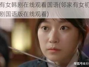 邻家有女韩剧在线观看国语(邻家有女初长成，韩剧国语版在线观看)