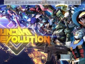 高达进化上线时间及Steam版发布预告揭秘：最新进展与期待