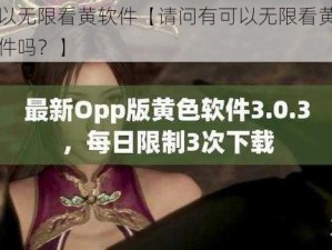 可以无限看黄软件【请问有可以无限看黄的软件吗？】