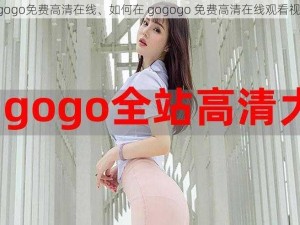 gogogo免费高清在线、如何在 gogogo 免费高清在线观看视频？