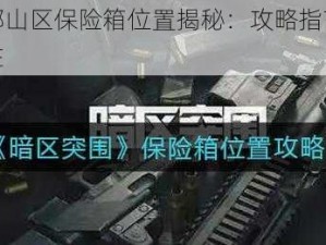 暗区突围北部山区保险箱位置揭秘：攻略指南助你轻松找到保险箱所在