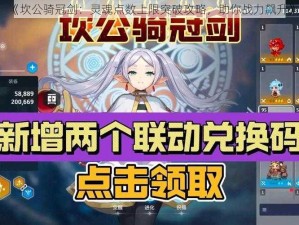 《坎公骑冠剑：灵魂点数上限突破攻略，助你战力飙升》