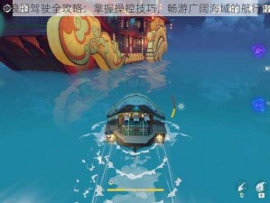 原神浪船驾驶全攻略：掌握操控技巧，畅游广阔海域的航行秘术