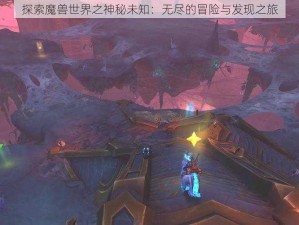 探索魔兽世界之神秘未知：无尽的冒险与发现之旅