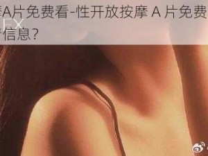 性开放按摩A片免费看-性开放按摩 A 片免费看，是否涉及低俗色情信息？