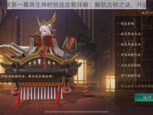 神都夜行录第一幕再生神树挑战攻略详解：解锁古树之谜，开启奇幻之旅