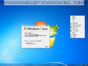 国产VPSWINDOWS精品(国产 VPSWINDOWS 精品，你值得拥有)