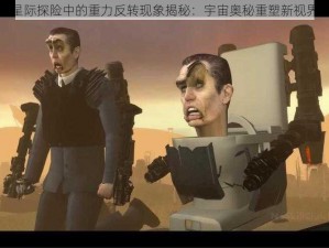 星际探险中的重力反转现象揭秘：宇宙奥秘重塑新视界