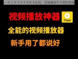 日韩一卡 2 卡 3 卡 4 卡无卡乱码，流畅播放不卡顿的视频神器