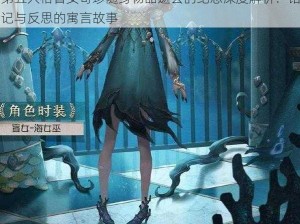 第五人格盲女奇珍随身物品逝去的纪念深度解析：铭记与反思的寓言故事