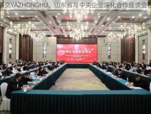 人鲁交YAZHONGHU、山东省与中央企业深化合作座谈会召开