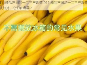 911精品产国品一二三产香蕉;911 精品产国品一二三产香蕉被劫持，它们在哪里？