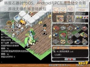 韩服石器时代iOS、Android与PC互通登陆全攻略：游戏无缝衔接登陆教程