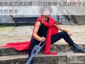 绝世武艺风云榜：刀剑乾坤与武林绝学的传世对决