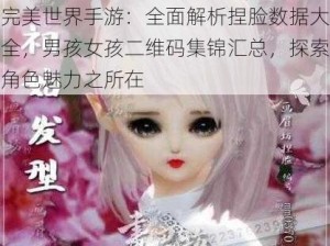 完美世界手游：全面解析捏脸数据大全，男孩女孩二维码集锦汇总，探索角色魅力之所在