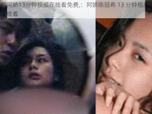 陈冠希阿娇13分钟视频在线看免费,：阿娇陈冠希 13 分钟视频流出？免费在线看