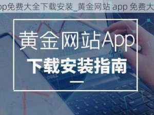 黄金网站app免费大全下载安装_黄金网站 app 免费大全下载安装