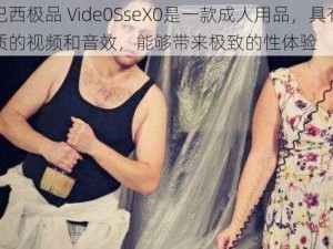 性巴西极品 Vide0SseX0是一款成人用品，具有高品质的视频和音效，能够带来极致的性体验