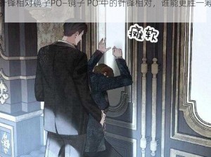 针锋相对镜子PO—镜子 PO 中的针锋相对，谁能更胜一筹？