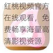 红桃视频官方在线观看，免费畅享海量高清影视资源