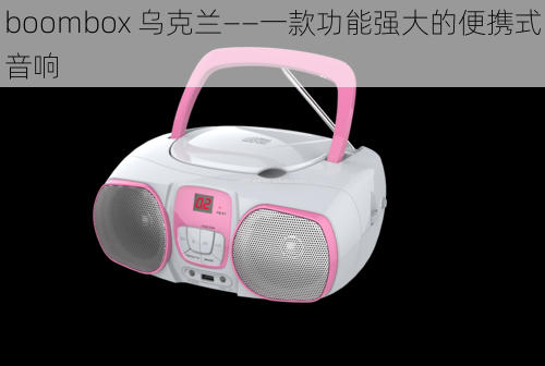 boombox 乌克兰——一款功能强大的便携式音响