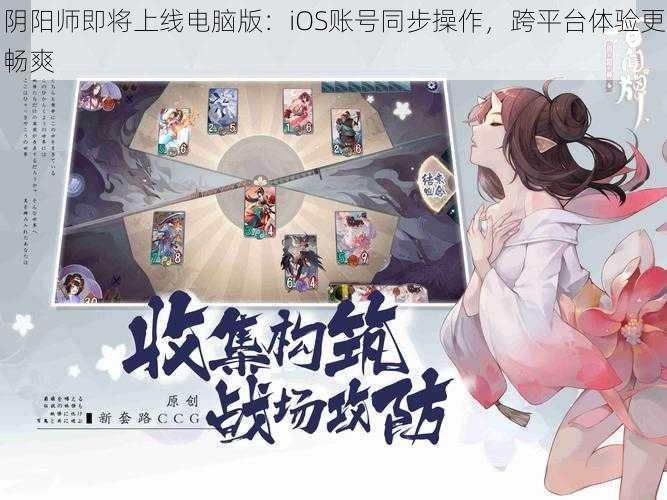 阴阳师即将上线电脑版：iOS账号同步操作，跨平台体验更畅爽