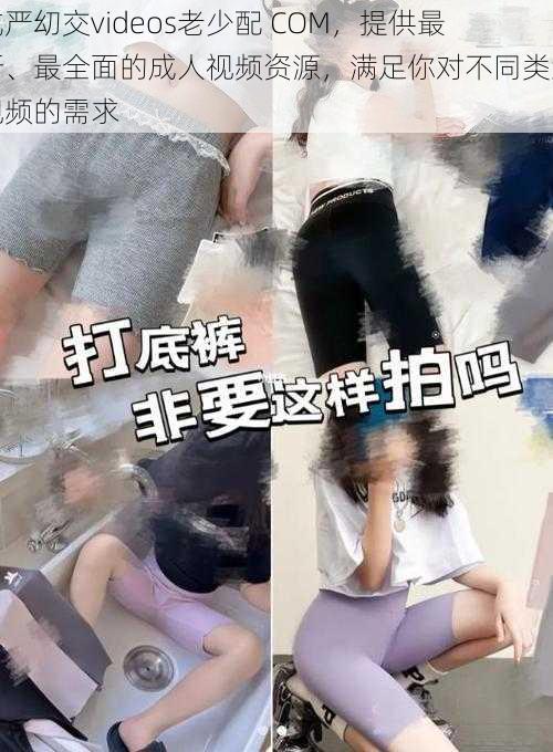 威严㓜交videos老少配 COM，提供最新、最全面的成人视频资源，满足你对不同类型视频的需求