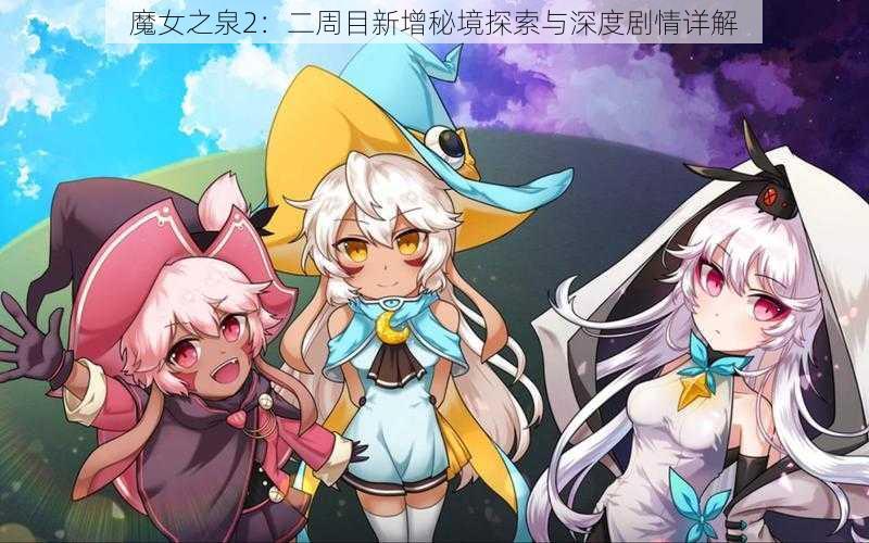 魔女之泉2：二周目新增秘境探索与深度剧情详解