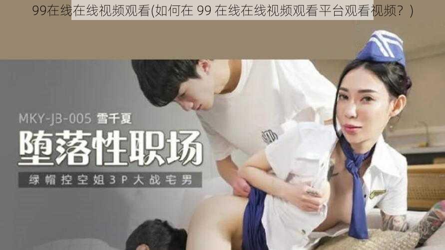 99在线在线视频观看(如何在 99 在线在线视频观看平台观看视频？)