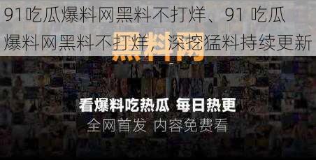 91吃瓜爆料网黑料不打烊、91 吃瓜爆料网黑料不打烊，深挖猛料持续更新