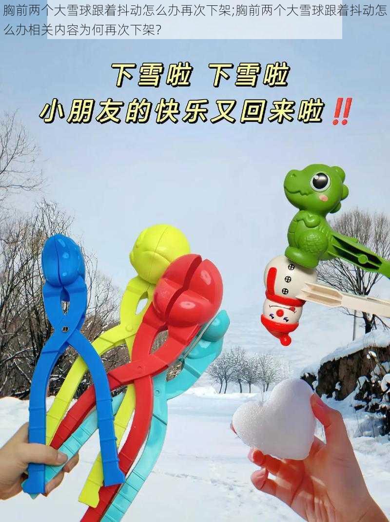 胸前两个大雪球跟着抖动怎么办再次下架;胸前两个大雪球跟着抖动怎么办相关内容为何再次下架？