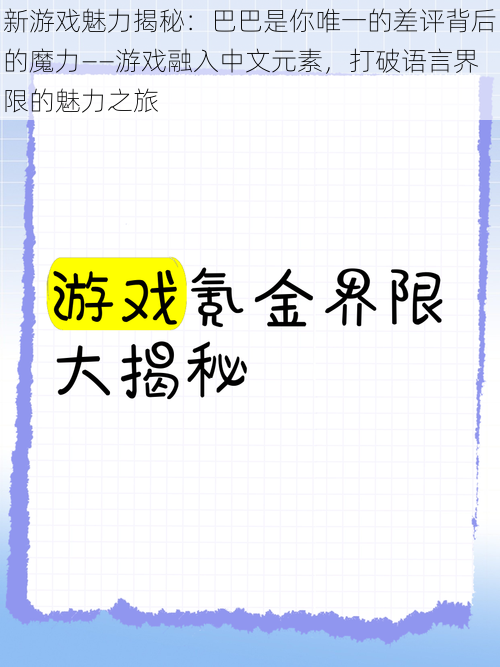 新游戏魅力揭秘：巴巴是你唯一的差评背后的魔力——游戏融入中文元素，打破语言界限的魅力之旅