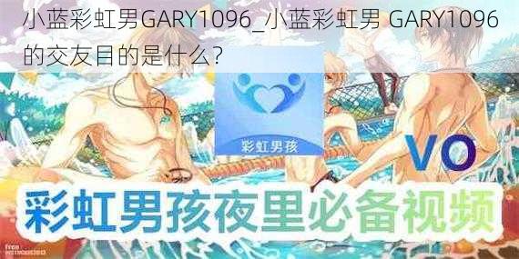 小蓝彩虹男GARY1096_小蓝彩虹男 GARY1096的交友目的是什么？