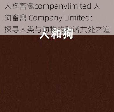 人狗畜禽companylimited 人狗畜禽 Company Limited：探寻人类与动物的和谐共处之道