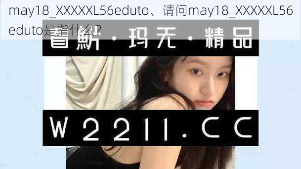 may18_XXXXXL56eduto、请问may18_XXXXXL56eduto是指什么？