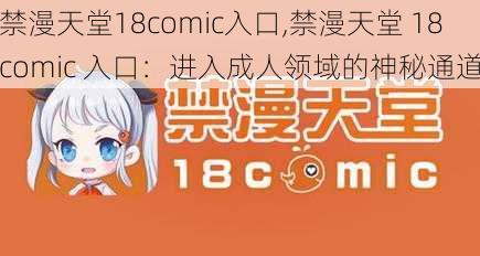 禁漫天堂18comic入口,禁漫天堂 18comic 入口：进入成人领域的神秘通道