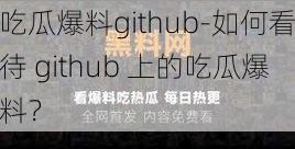 吃瓜爆料github-如何看待 github 上的吃瓜爆料？