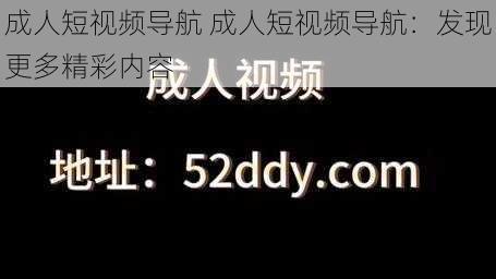 成人短视频导航 成人短视频导航：发现更多精彩内容