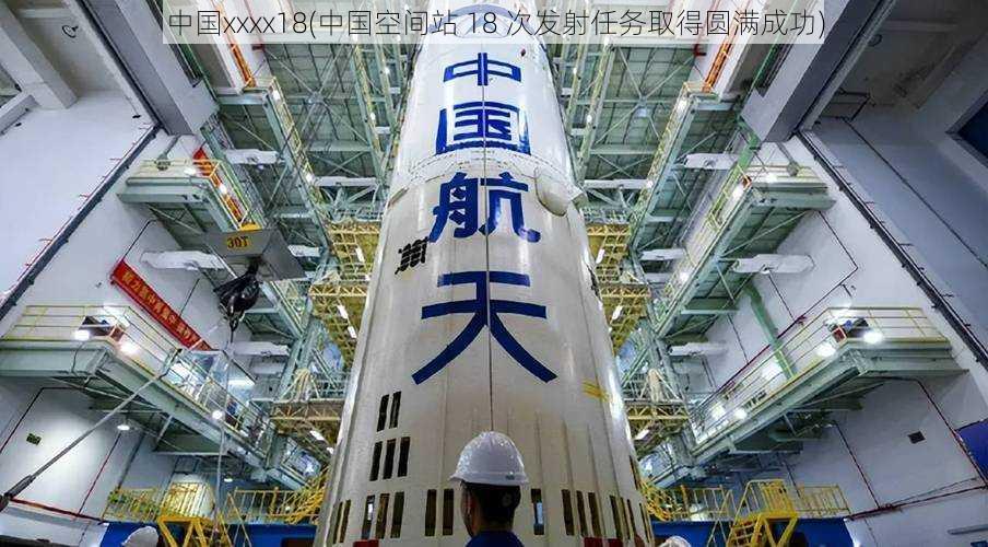 中国xxxx18(中国空间站 18 次发射任务取得圆满成功)