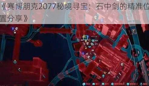 《赛博朋克2077秘境寻宝：石中剑的精准位置分享》