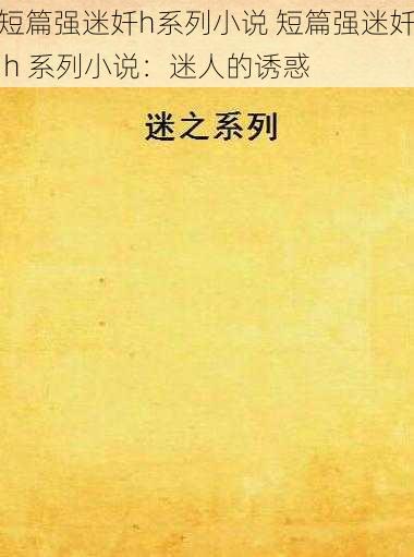 短篇强迷奷h系列小说 短篇强迷奷 h 系列小说：迷人的诱惑