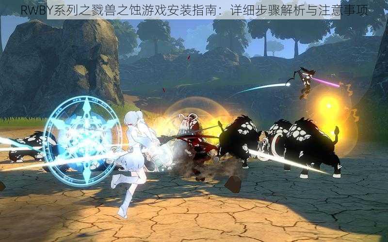 RWBY系列之戮兽之蚀游戏安装指南：详细步骤解析与注意事项