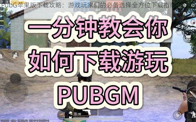 PubG苹果版下载攻略：游戏玩家们的必备选择全方位下载指南带你飞速入手