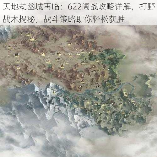 天地劫幽城再临：622阁战攻略详解，打野战术揭秘，战斗策略助你轻松获胜